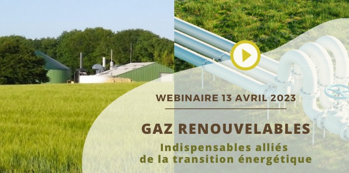 13 avril 2023, les gaz renouvelables, indispensables alliés  de la transition énergétique